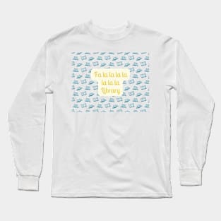 Fa la la la la la la la Library-Book Print Edition Long Sleeve T-Shirt